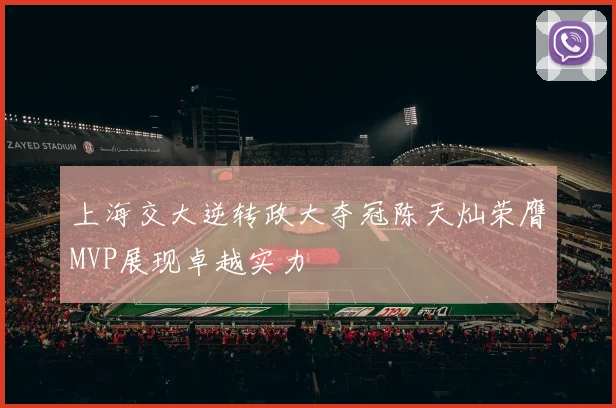 上海交大逆转政大夺冠陈天灿荣膺MVP展现卓越实力